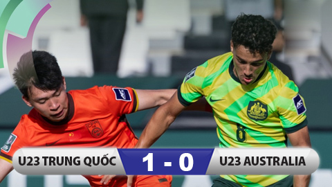 Kết quả U23 Trung Quốc 1-0 U23 Australia: Trung Quốc thắp lên hy vọng